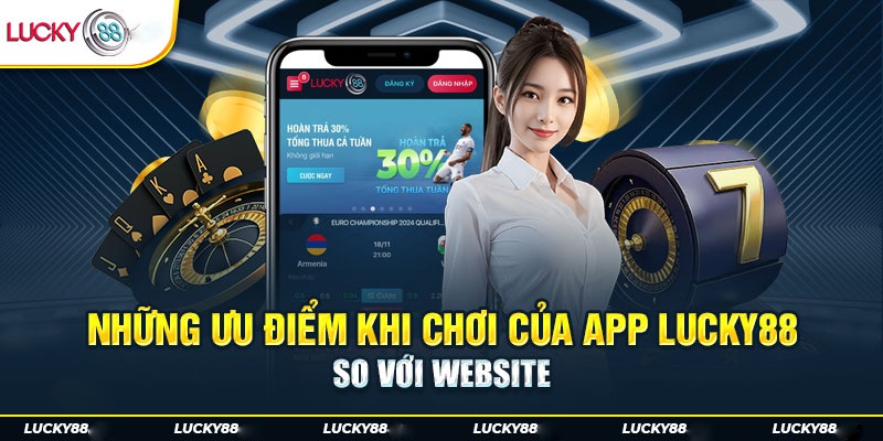 Những ưu điểm khi chơi của app Lucky88 so với website