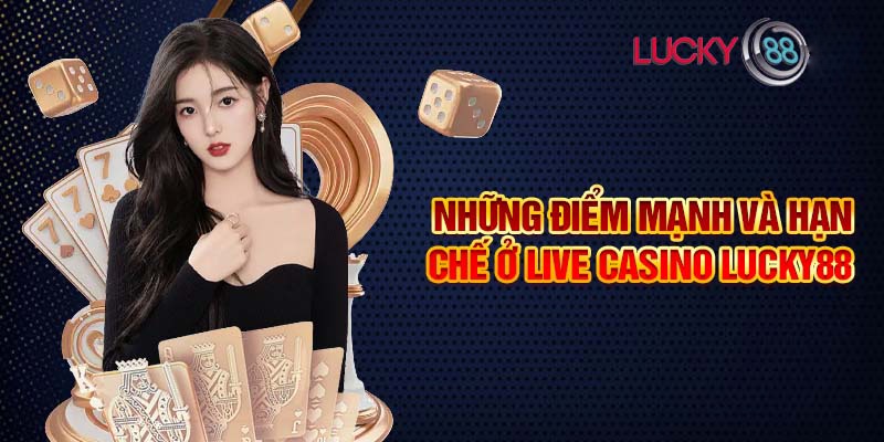 Những điểm mạnh và hạn chế ở live casino Lucky88