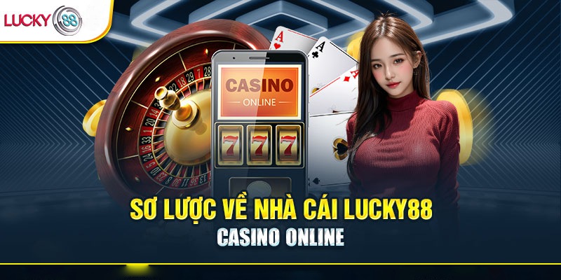 Sơ lược về nhà cái lucky88 casino online